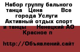 Набор группу бального танца › Цена ­ 200 - Все города Услуги » Активный отдых,спорт и танцы   . Ненецкий АО,Красное п.